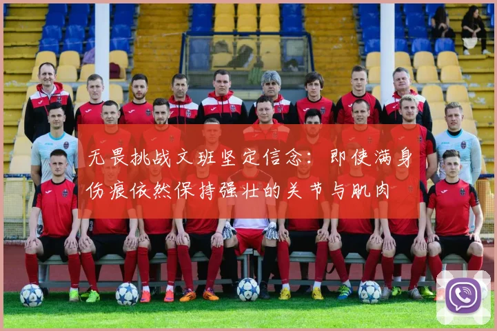 无畏挑战文班坚定信念：即使满身伤痕依然保持强壮的关节与肌肉
