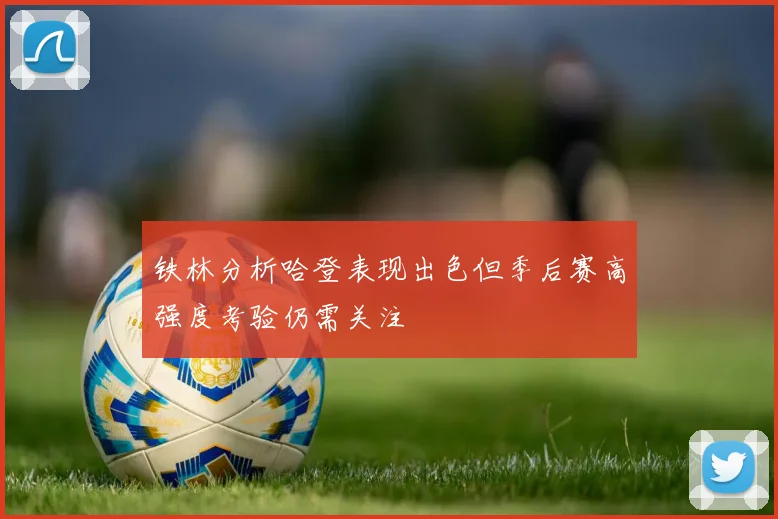 铁林分析哈登表现出色但季后赛高强度考验仍需关注