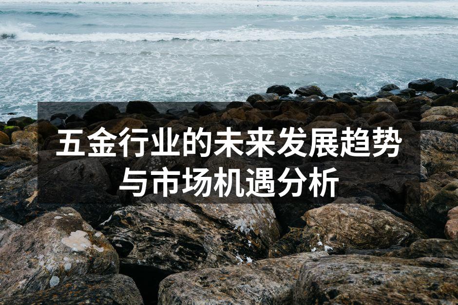 五金行业的未来发展趋势与市场机遇分析