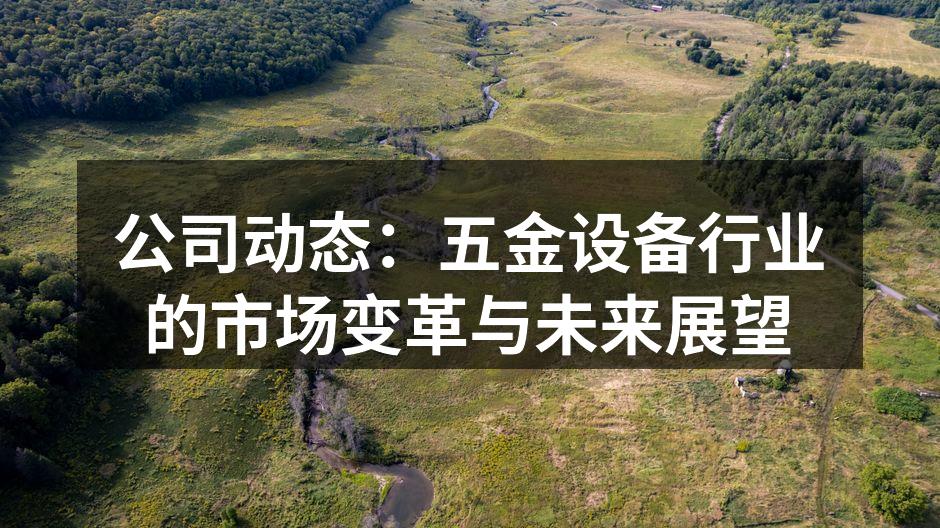 公司动态:五金设备行业的市场变革与未来展望