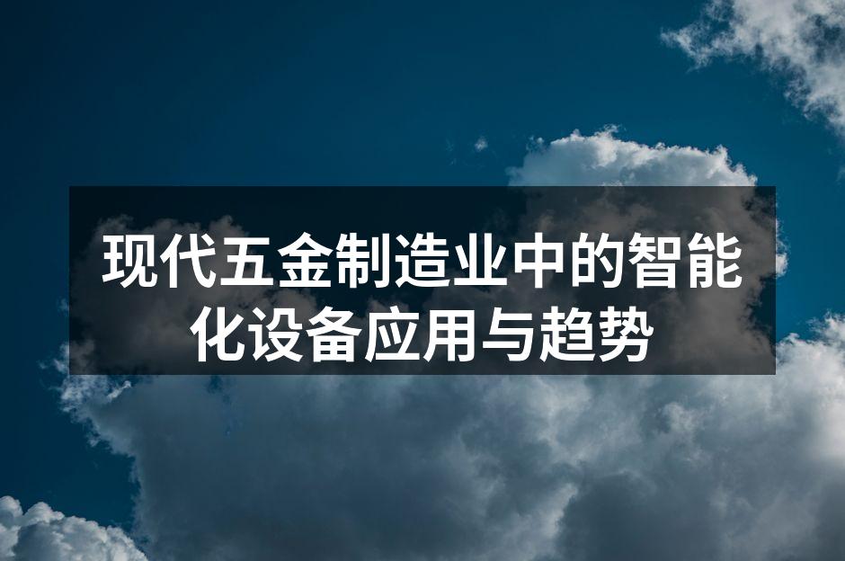 现代五金制造业中的智能化设备应用与趋势